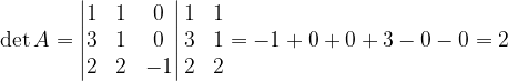 \dpi{120} \det A=\begin{vmatrix} 1 & 1 &0 \\ 3 & 1 &0 \\ 2& 2 & -1 \end{vmatrix}\begin{matrix} 1 &1 \\ 3 &1 \\ 2 & 2 \end{matrix}=-1+0+0+3-0-0=2